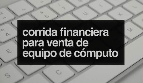Corrida Financiera para Venta de Equipo de Computo