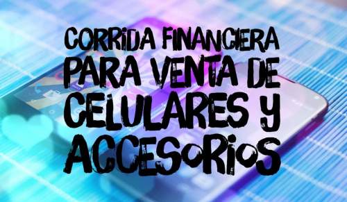 Corrida Financiera para Venta de Celulares y Accesorios