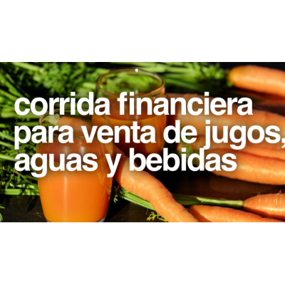 Corrida Financiera para venta de Jugos, Aguas y Bebidas